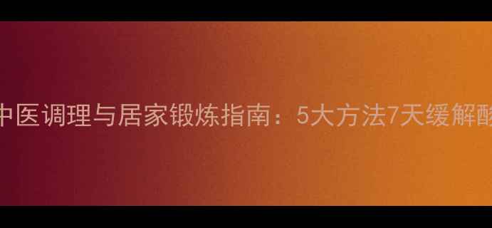 手臂劳损的中医调理与居家锻炼指南5大方法7天缓解酸痛僵硬无力