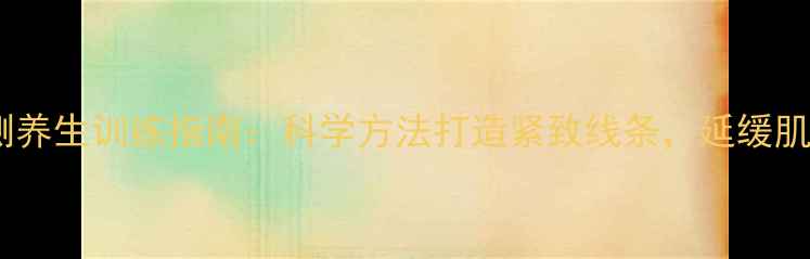 图片 手臂后侧养生训练指南：科学方法打造紧致线条，延缓肌肉流失1