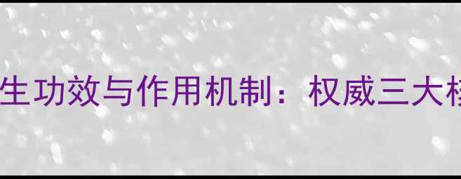扶正胶囊的养生功效与作用机制权威三大核心健康价值