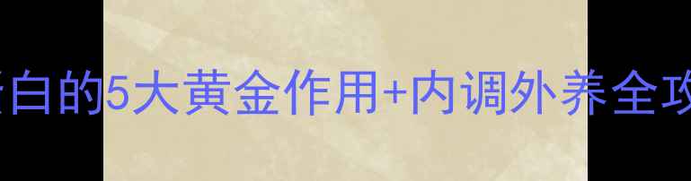 抗初老必看胶原蛋白的5大黄金作用内调外养全攻略附真实案例