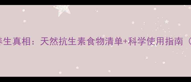 图片 抗生素的养生真相：天然抗生素食物清单+科学使用指南（附食谱）1