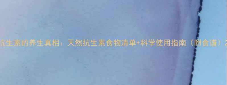 图片 抗生素的养生真相：天然抗生素食物清单+科学使用指南（附食谱）2