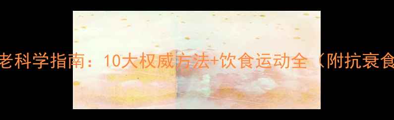 图片 抗衰老科学指南：10大权威方法+饮食运动全（附抗衰食谱）