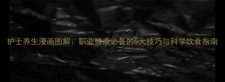护士养生漫画图解职业健康必备的5大技巧与科学饮食指南