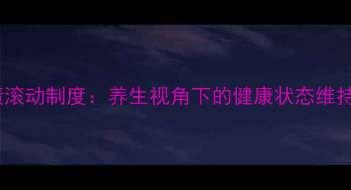 护师考试成绩滚动制度养生视角下的健康状态维持与备考策略