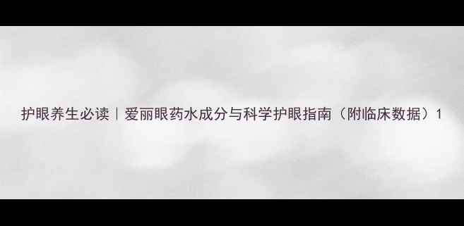 图片 护眼养生必读｜爱丽眼药水成分与科学护眼指南（附临床数据）1