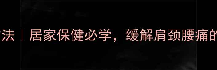 拍打胆经的正确方法居家保健必学缓解肩颈腰痛的黄金穴位按摩术