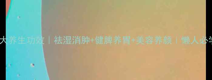 排骨冬瓜薏米汤5大养生功效祛湿消肿健脾养胃美容养颜懒人必学的祛湿黄金搭配