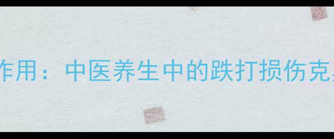 图片 接骨茶的功效与作用：中医养生中的跌打损伤克星家庭自制药方2
