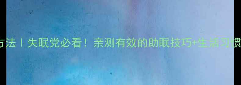 改善睡眠的5个科学方法失眠党必看亲测有效的助眠技巧生活习惯调整指南附食谱