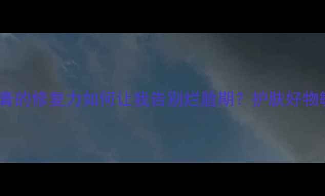 图片 敏感肌救星！肤康宁软膏的修复力如何让我告别烂脸期？护肤好物敏感肌修复成分党必看1