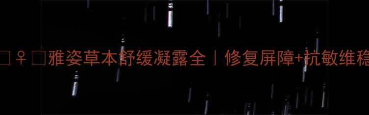 敏感肌救星雅姿草本舒缓凝露全修复屏障抗敏维稳的护肤密码