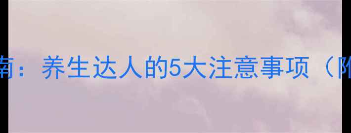 斯达舒正确服用指南养生达人的5大注意事项附副作用预防手册