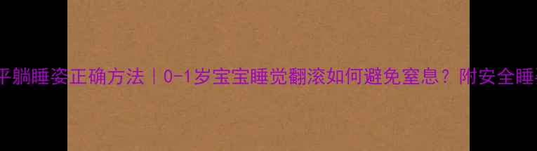 新生儿平躺睡姿正确方法0-1岁宝宝睡觉翻滚如何避免窒息附安全睡姿指南