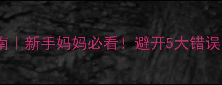 新生儿泡奶粉科学指南新手妈妈必看避开5大错误让宝宝喝出健康体质