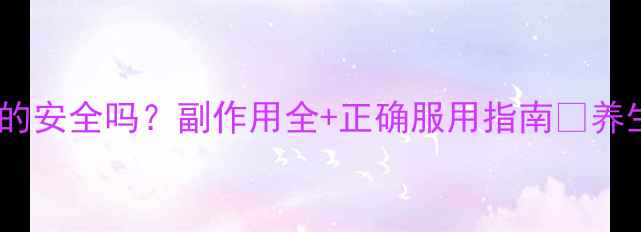 日本酵素真的安全吗副作用全正确服用指南养生党必看