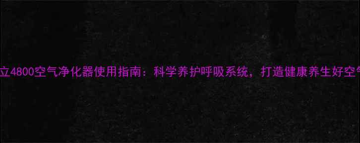 图片 日立4800空气净化器使用指南：科学养护呼吸系统，打造健康养生好空气2