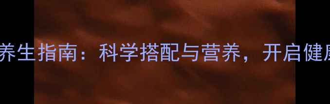早餐谷物麦片养生指南科学搭配与营养开启健康活力每一天