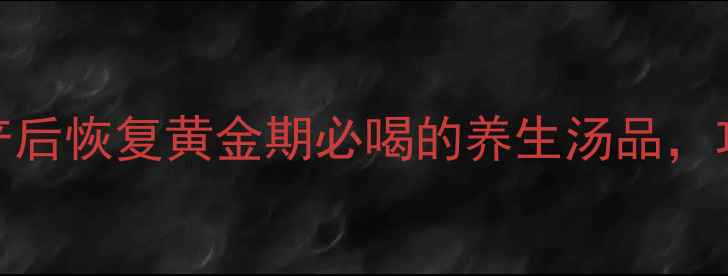 图片 月子鸡酒：产后恢复黄金期必喝的养生汤品，功效与作用全