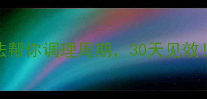 月经不调5种天然疗法帮你调理周期30天见效经期健康必看指南