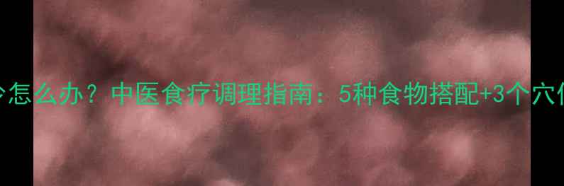 月经量少怎么办中医食疗调理指南5种食物搭配3个穴位按摩法