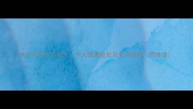 木瓜丝养生功效大十大健康益处及食用指南附食谱