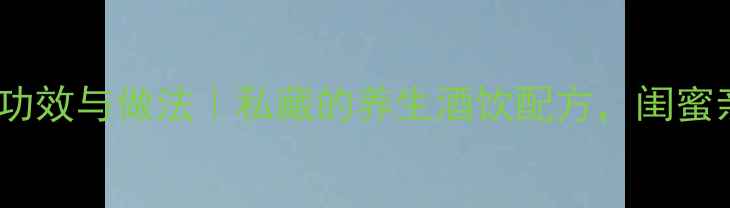 木瓜泡酒的功效与做法私藏的养生酒饮配方闺蜜亲测有效