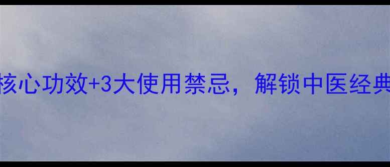 木香养生全5大核心功效3大使用禁忌解锁中医经典药材的黄金搭配