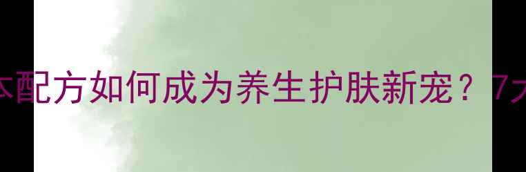 图片 本草肤乐霜：天然草本配方如何成为养生护肤新宠？7大功效+正确使用指南1