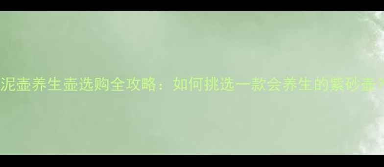 朱泥壶养生壶选购全攻略如何挑选一款会养生的紫砂壶