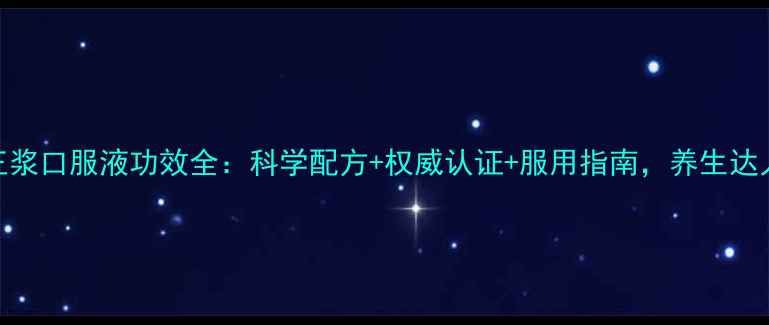 图片 权威同仁堂蜂王浆口服液功效全：科学配方+权威认证+服用指南，养生达人的必备知识库