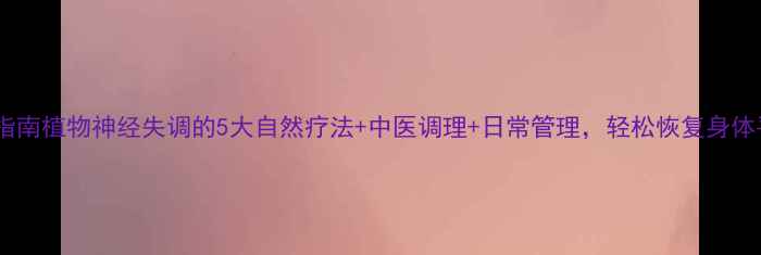 图片 权威指南植物神经失调的5大自然疗法+中医调理+日常管理，轻松恢复身体平衡1