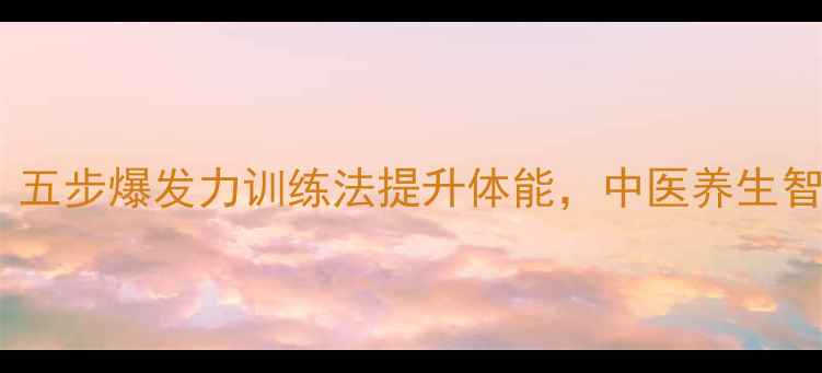 李小龙养生功法五步爆发力训练法提升体能中医养生智慧助力健康体魄