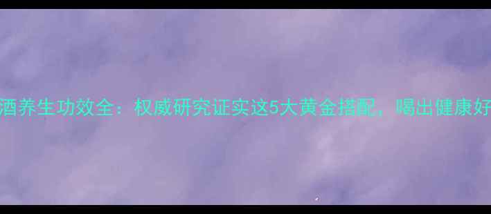 图片 松露泡酒养生功效全：权威研究证实这5大黄金搭配，喝出健康好气色！