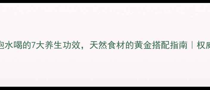 构子泡水喝的7大养生功效天然食材的黄金搭配指南权威解读