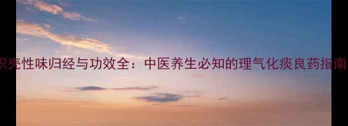 图片 枳壳性味归经与功效全：中医养生必知的理气化痰良药指南1