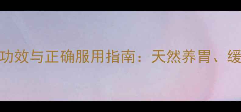 图片 枸橼酸铋钾胶囊的养生功效与正确服用指南：天然养胃、缓解胃部不适的实用攻略