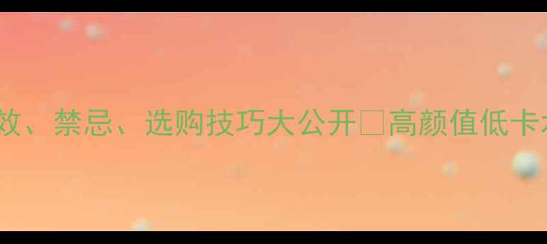 柚子养生全攻略功效禁忌选购技巧大公开高颜值低卡水果这样吃才健康