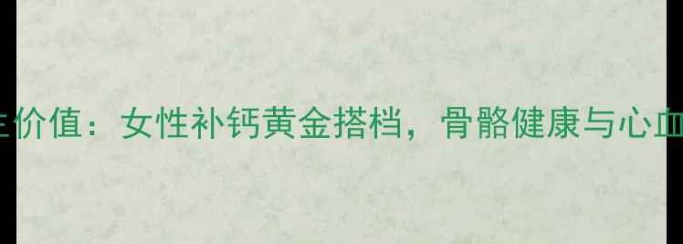 图片 柠檬酸钙的养生价值：女性补钙黄金搭档，骨骼健康与心血管保护全攻略1