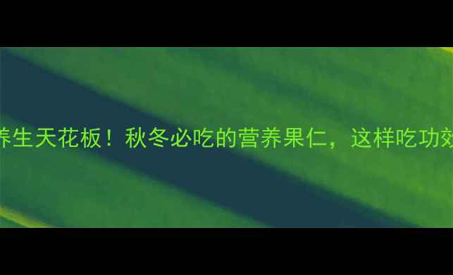 栗子养生天花板秋冬必吃的营养果仁这样吃功效翻倍