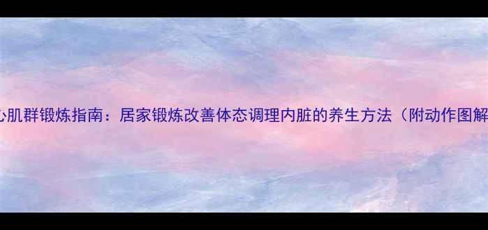 核心肌群锻炼指南居家锻炼改善体态调理内脏的养生方法附动作图解