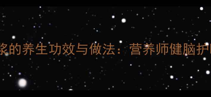 核桃豆浆的养生功效与做法营养师健脑护眼食谱