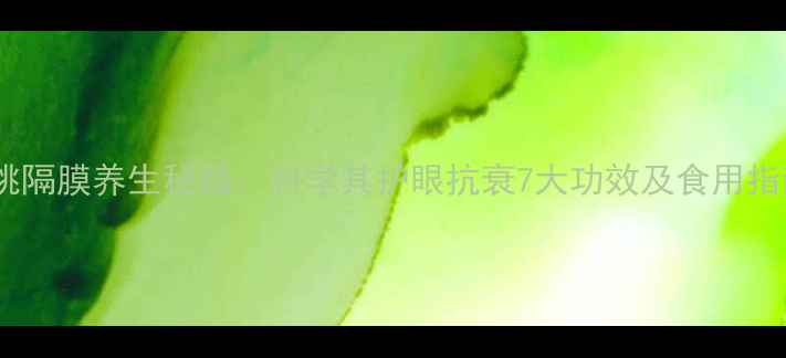 图片 核桃隔膜养生秘籍：科学其护眼抗衰7大功效及食用指南2