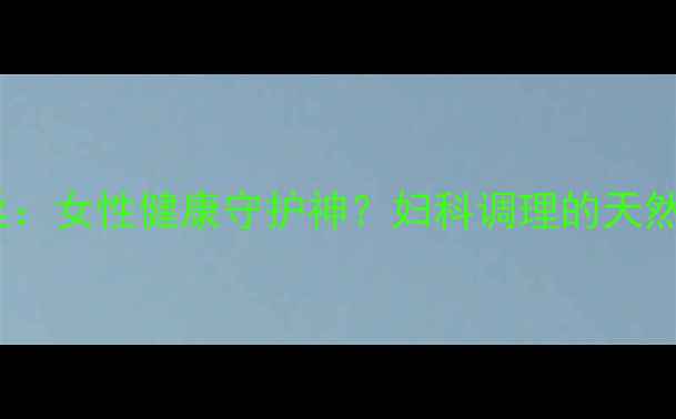 格蕾丝女性健康守护神妇科调理的天然密码