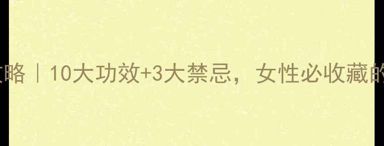 桂圆养生全攻略10大功效3大禁忌女性必收藏的滋补指南