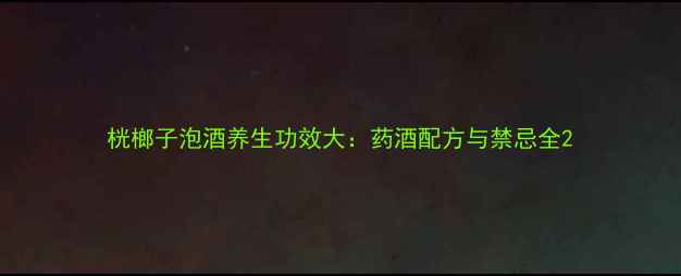 图片 桄榔子泡酒养生功效大：药酒配方与禁忌全2