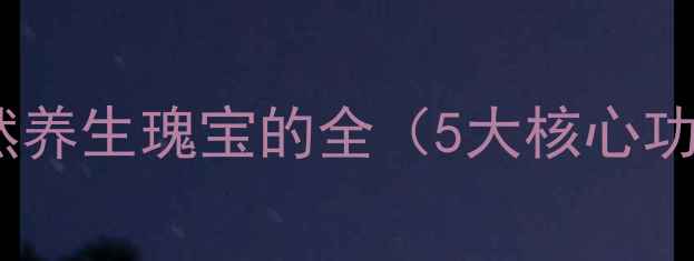 桦树茸茶天然养生瑰宝的全5大核心功效饮用指南