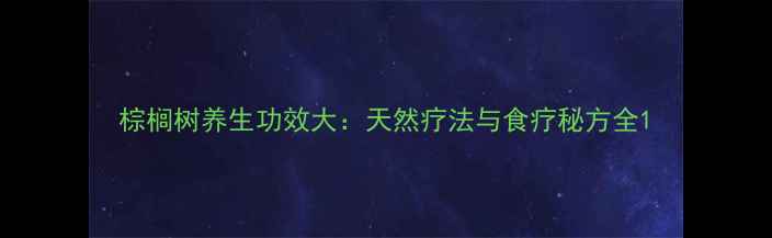 图片 棕榈树养生功效大：天然疗法与食疗秘方全1