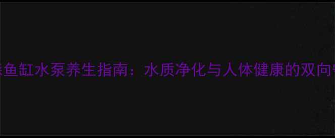 图片 森森鱼缸水泵养生指南：水质净化与人体健康的双向守护