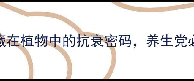 图片 植物生长素：藏在植物中的抗衰密码，养生党必学的天然疗法
